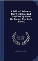 A Political Primer of New York State and City (The City Under the Greater New York Charter): (English)