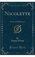 Nicolette: A Tale of Old Provence (Classic Reprint)