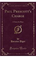 Paul Prescott's Charge: A Story for Boys (Classic Reprint)