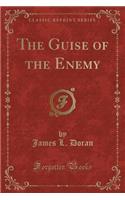 The Guise of the Enemy (Classic Reprint)