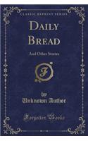 Daily Bread: And Other Stories (Classic Reprint)