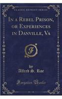 In a Rebel Prison, or Experiences in Danville, Va (Classic Reprint)