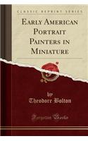 Early American Portrait Painters in Miniature (Classic Reprint)