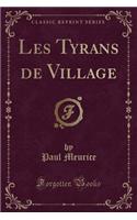 Les Tyrans de Village (Classic Reprint)