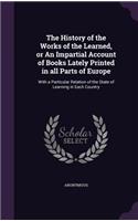 History of the Works of the Learned, or an Impartial Account of Books Lately Printed in All Parts of Europe