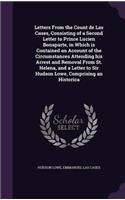 Letters From the Count de Las Cases, Consisting of a Second Letter to Prince Lucien Bonaparte, in Which is Contained an Account of the Circumstances Attending his Arrest and Removal From St. Helena, and a Letter to Sir Hudson Lowe, Comprising an Hi