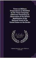 Views on Military Preparedness as Modified by the Texas Campaign; Addresses Presenting an Observation of the Recent Mobilization of the National Guard of the United States on the Border