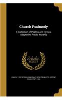 Church Psalmody: A Collection of Psalms and Hymns, Adapted to Public Worship