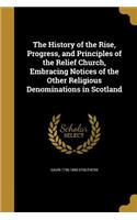 The History of the Rise, Progress, and Principles of the Relief Church, Embracing Notices of the Other Religious Denominations in Scotland