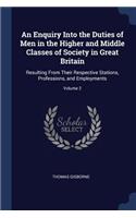 An Enquiry Into the Duties of Men in the Higher and Middle Classes of Society in Great Britain: Resulting From Their Respective Stations, Professions, and Employments; Volume 2