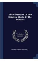 Adventures Of Two Children. Illustr. By M.e. Edwards