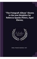 The Fotygraft Album Shown to the new Neighbor by Rebecca Sparks Peters, Aged Eleven;