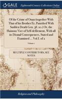 Of the Crime of Onan (Together with That of His Brother Er, Punished with Sudden Death Gen. 38. 10.) Or, the Hainous Vice of Self-Defilement, with All Its Dismal Consequences, Stated and Examined ... Vol.I. of 2; Volume 1