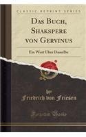 Das Buch, Shakspere Von Gervinus: Ein Wort ï¿½ber Dasselbe (Classic Reprint)
