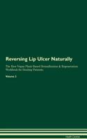 Reversing Lip Ulcer Naturally The Raw Vegan Plant-Based Detoxification & Regeneration Workbook for Healing Patients. Volume 2