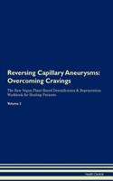 Reversing Capillary Aneurysms: Overcoming Cravings the Raw Vegan Plant-Based Detoxification & Regeneration Workbook for Healing Patients. Volume 3