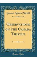 Observations on the Canada Thistle (Classic Reprint)