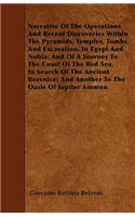 Narrative Of The Operations And Recent Discoveries Within The Pyramids, Temples, Tombs, And Excavation, In Egypt And Nubia; And Of A Journey To The Coast Of The Red Sea, In Search Of The Ancient Berenice; And Another To The Oasis Of Jupiter Ammon