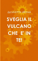 Sveglia Il Vulcano Che E' in Te!