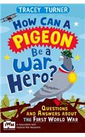 How Can a Pigeon Be a War Hero? And Other Very Important Questions and Answers About the First World War: Published in Association with Imperial War Museums