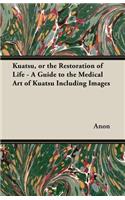 Kuatsu, Or the Restoration of Life - A Guide to the Medical Art of Kuatsu - Including Images