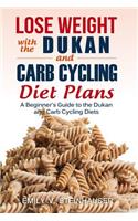 Lose Weight with the Dukan and Carb Cycling Diet Plans: A Beginner's Guide to the Dukan and Carb Cycling Diets