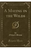 A Mating in the Wilds (Classic Reprint)