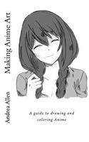 Making Anime Art: A guide to drawing and coloring Anime