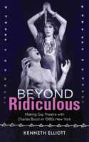 Beyond Ridiculous: Making Gay Theatre with Charles Busch in 1980s New York