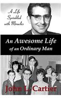 An Awesome Life of an Ordinary Man: A Life Sprinkled with Miracles