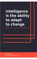 Intelligence is the ability to adapt to change