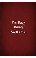 I'm Busy Being Awesome.
