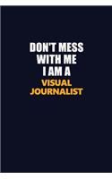 Don't Mess With Me I Am A Visual Journalist: Career journal, notebook and writing journal for encouraging men, women and kids. A framework for building your career.