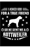 I Asked God For A True Friend So He Sent Me A Rottweiler: Cute Rottweiler Lined journal Notebook, Great Accessories & Gift Idea for Rottweiler Owner & Lover. Lined journal Notebook With An Inspirational Quo