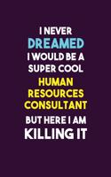 I Never Dreamed I would Be A Super Cool Human Resources Consultant But Here I Am Killing It