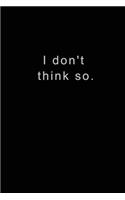 I don't think so Notebook journal