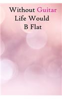 Without Guitar Life Would B Flat: Lined Notebook / Journal Gift, 200 Pages, 6x9, Pink Light Girl Cover, Matte Finish Inspirational Quotes Journal, Notebook, Diary, Composition Book