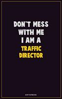 Don't Mess With Me, I Am A Traffic Director: Career Motivational Quotes 6x9 120 Pages Blank Lined Notebook Journal