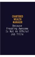 Chartered wealth manager Because Freaking Awesome is not An Official Job Title: 6X9 Career Pride Notebook Unlined 120 pages Writing Journal