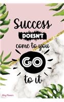 Success Doesn't Come To You Go To It