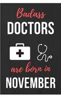 Badass Doctors Are Born In November: Doctors Birthday Gift, Medical Doctor gift ideas. Doctors Notebook Journal Diary, great for Birthdays & Christmas Funny Medical Student gift lined j
