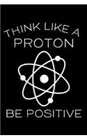 Think Like A Proton Be Positive