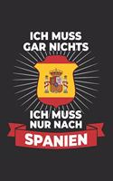 Spanien Notizbuch: Ich muss gar nichts - Ich muss nur nach Spanien / 6x9 Zoll / 120 linierte Seiten