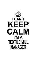 I Can't Keep Calm I'm A Textile Mill Manager