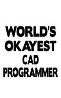 World's Okayest Cad Programmer: Funny Cad Programmer Notebook, Cad/Cam Programmer Journal Gift, Diary, Doodle Gift or Notebook - 6 x 9 Compact Size, 109 Blank Lined Pages