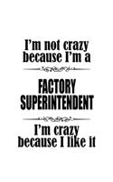 I'm Not Crazy Because I'm A Factory Superintendent I'm Crazy Because I like It: Creative Factory Superintendent Notebook, Journal Gift, Diary, Doodle Gift or Notebook - 6 x 9 Compact Size- 109 Blank Lined Pages
