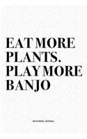 Eat More Plants. Play More Banjo: A 6x9 Inch Diary Notebook Journal With A Bold Text Font Slogan On A Matte Cover and 120 Blank Lined Pages Makes A Great Alternative To A Card