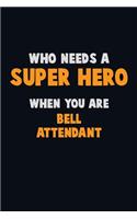 Who Need A SUPER HERO, When You Are Bell Attendant: 6X9 Career Pride 120 pages Writing Notebooks