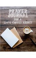 Prayer Journal for a Latte Coffee Addict: 3 Month Prayer Notebook to Write in While Drinking a Cup of Joe ? Talk to God and Get Your Caffeine Fix Beautiful 8 X 10 Christian Journal for Prayi