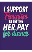 I Support Feminism By Letting Her Pay For Dinner: Dark Purple, Green & Pink Design, Blank College Ruled Line Paper Journal Notebook for Ladies and Guys. (Valentines and Sweetest Day 6 x 9 inch Compo